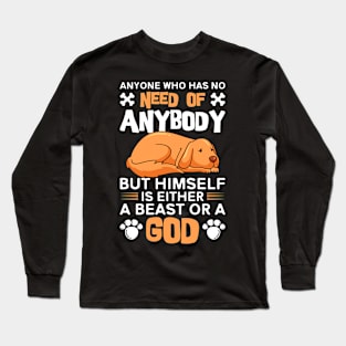 Anyone who has no need of anybody but himself is either a beast or a God Long Sleeve T-Shirt